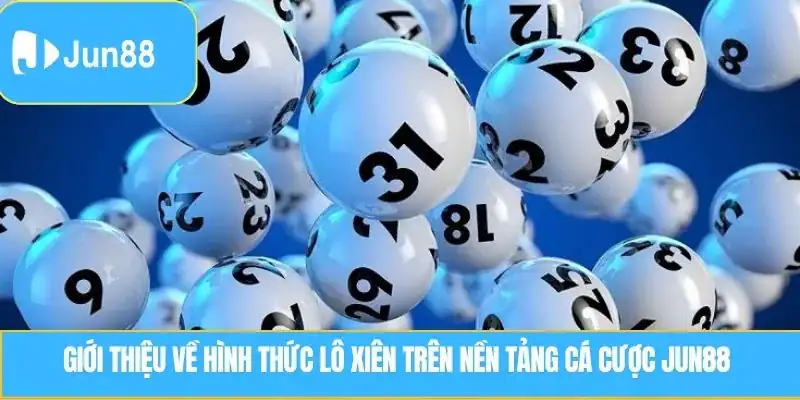 Lô Xiên là gì? Cách chơi hiệu quả tại nhà cái JUN88 Giới thiệu về hình thức Lô Xiên trên nền tảng cá cược JUN88